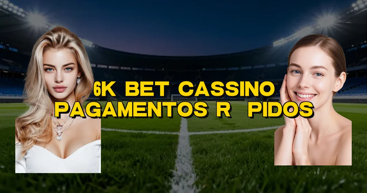 6K Bet Cassino Pagamentos Rápidos Oficial
