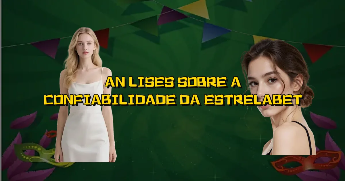 Análises Sobre A Confiabilidade Da Estrelabet Oficial