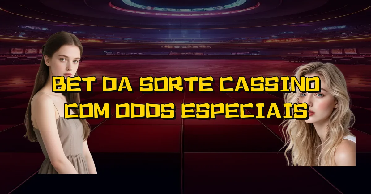 Bet Da Sorte Cassino Com Odds Especiais Oficial