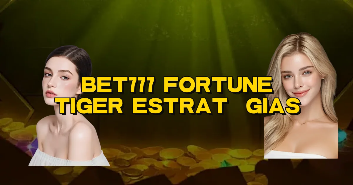 Bet777 Fortune Tiger Estratégias Oficial