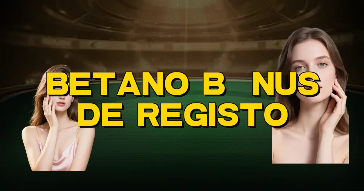Betano Bônus De Registo Oficial