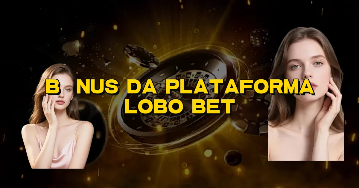 Bônus Da Plataforma Lobo Bet Oficial
