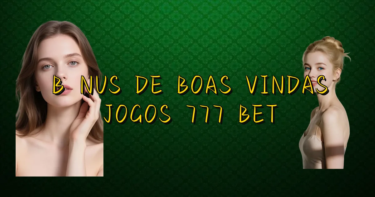 Bônus De Boas Vindas Jogos 777 Bet Oficial
