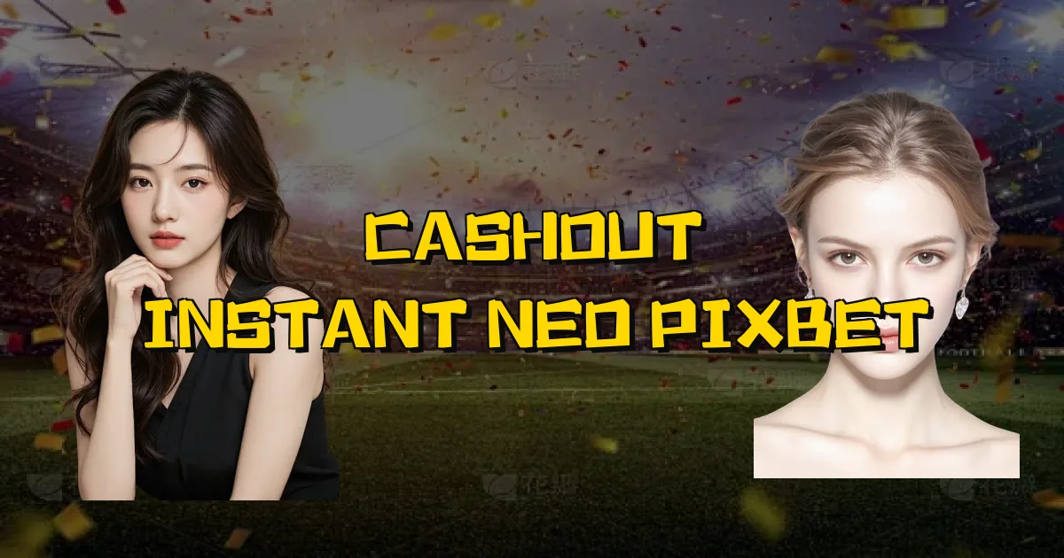Cashout Instantâneo Pixbet Oficial