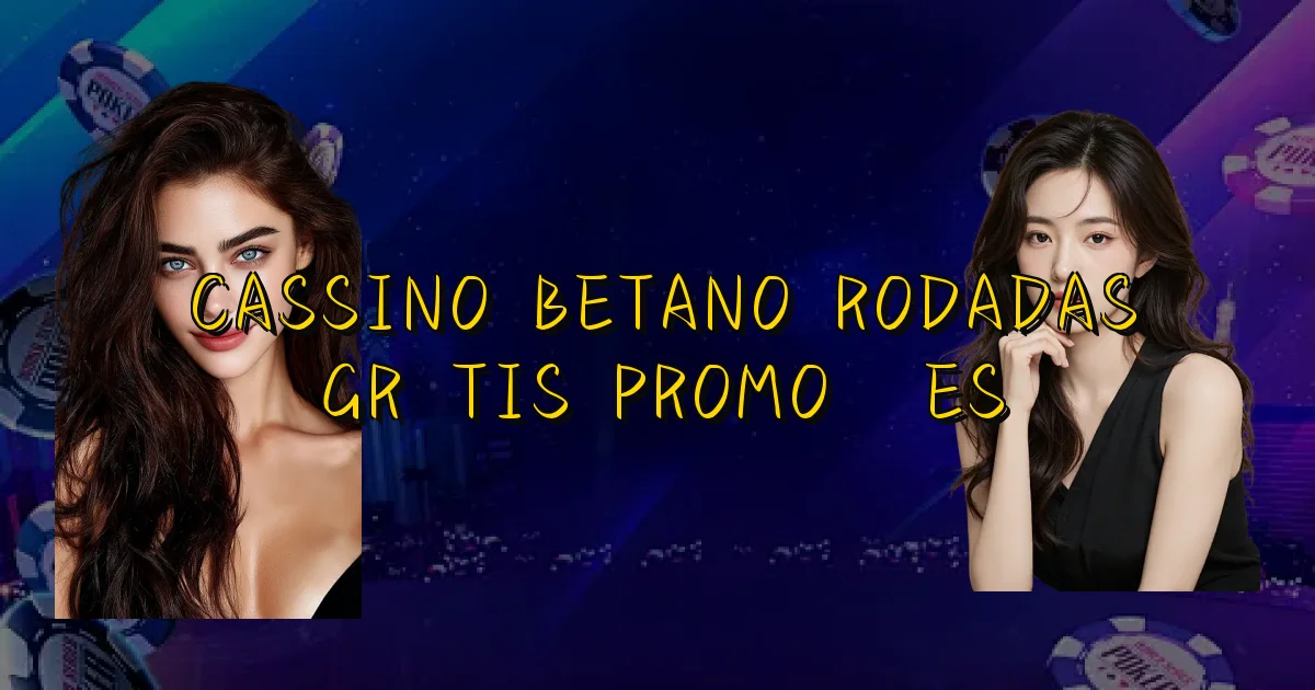 Cassino Betano Rodadas Grátis Promoções Oficial
