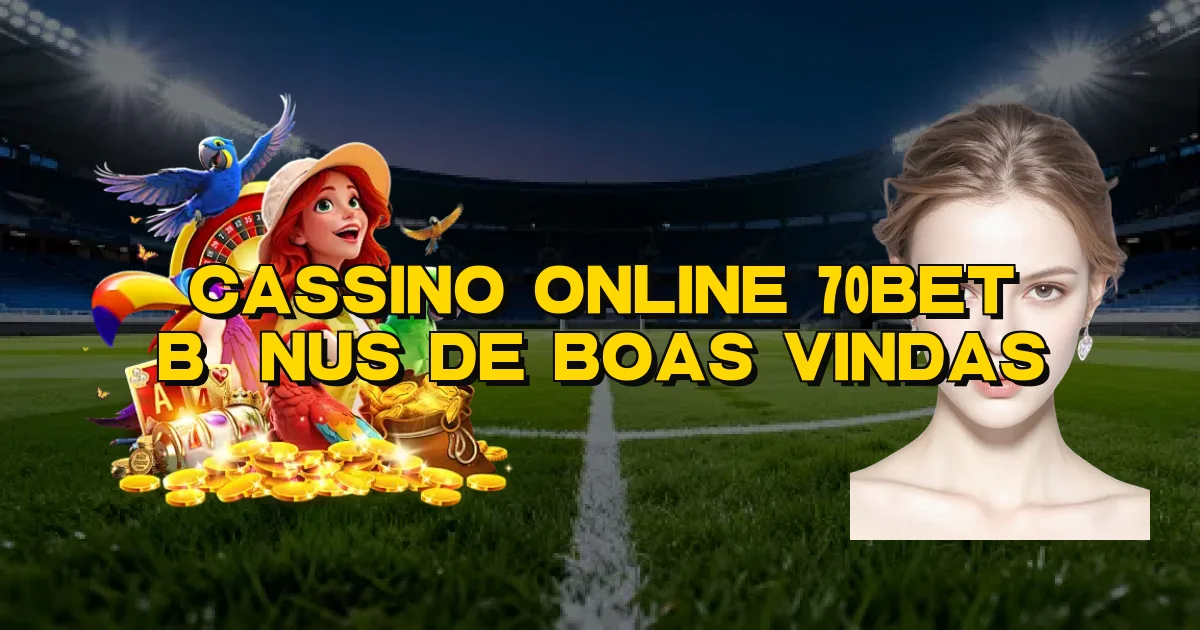 Cassino Online 70Bet Bônus De Boas Vindas Oficial