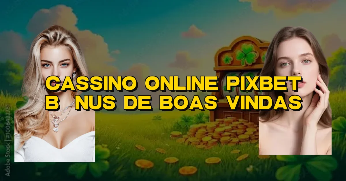 Cassino Online Pixbet Bônus De Boas Vindas Oficial