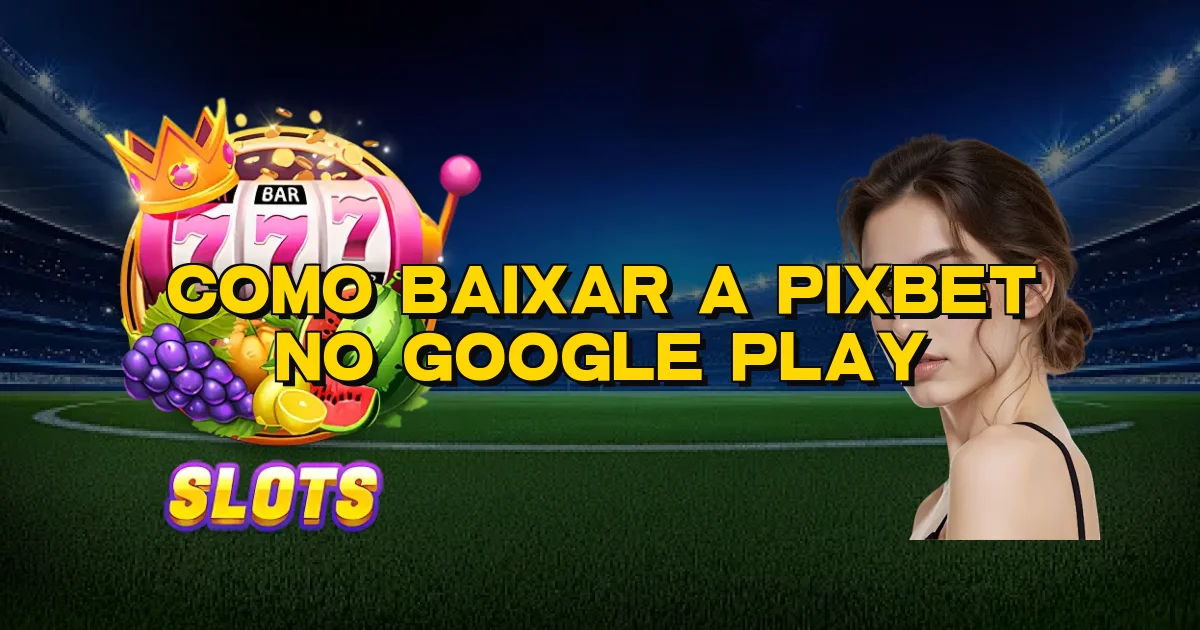 Como Baixar A Pixbet No Google Play Oficial