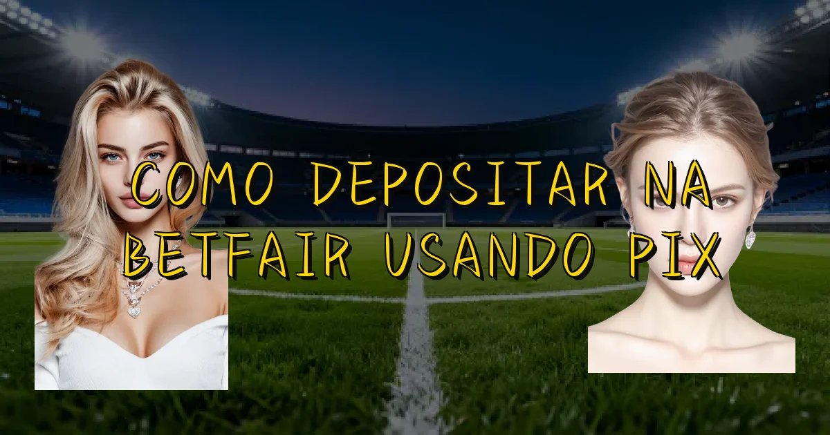 Como Depositar Na Betfair Usando Pix Oficial