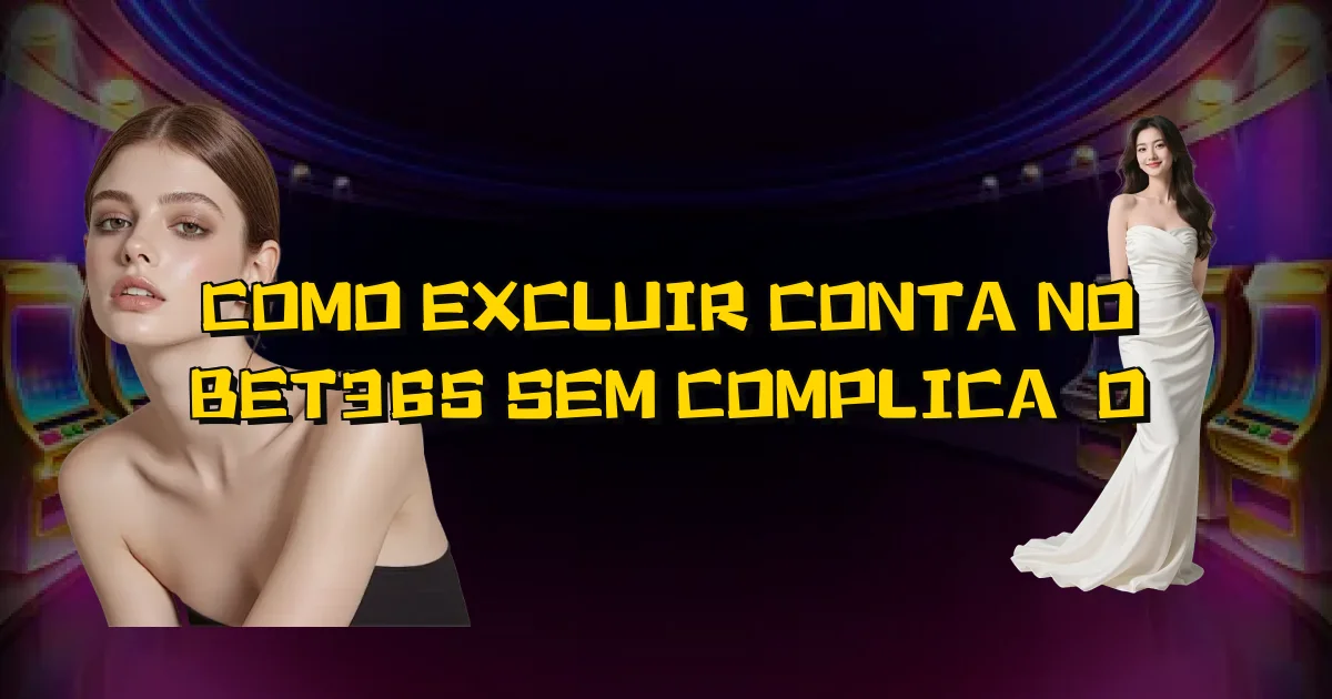 Como Excluir Conta No Bet365 Sem Complicação Oficial