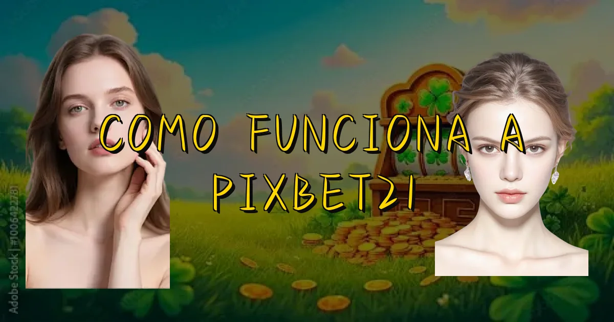 Como Funciona A Pixbet21 Oficial