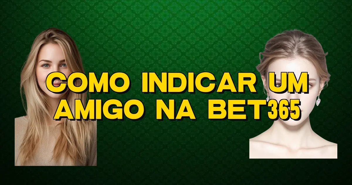 Como Indicar Um Amigo Na Bet365 Oficial