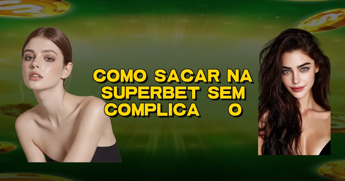 Como Sacar Na Superbet Sem Complicação Oficial