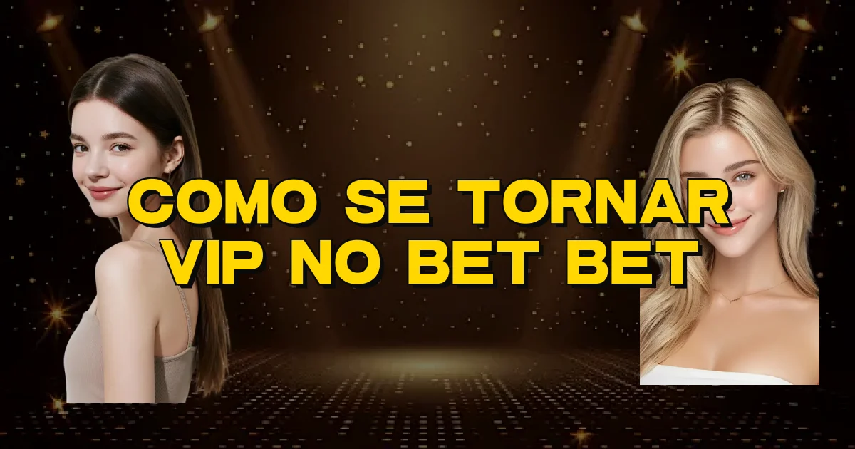 Como Se Tornar Vip No Bet Bet Oficial