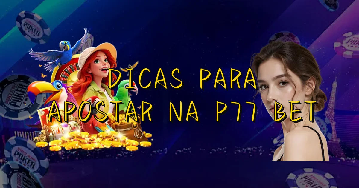Dicas Para Apostar Na P77 Bet Oficial