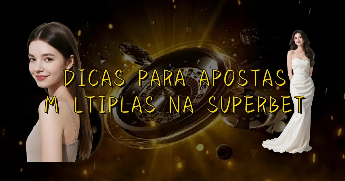 Dicas Para Apostas Múltiplas Na Superbet Oficial