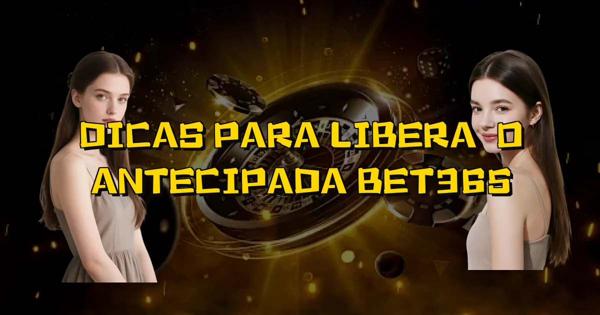 Dicas Para Liberação Antecipada Bet365 Oficial