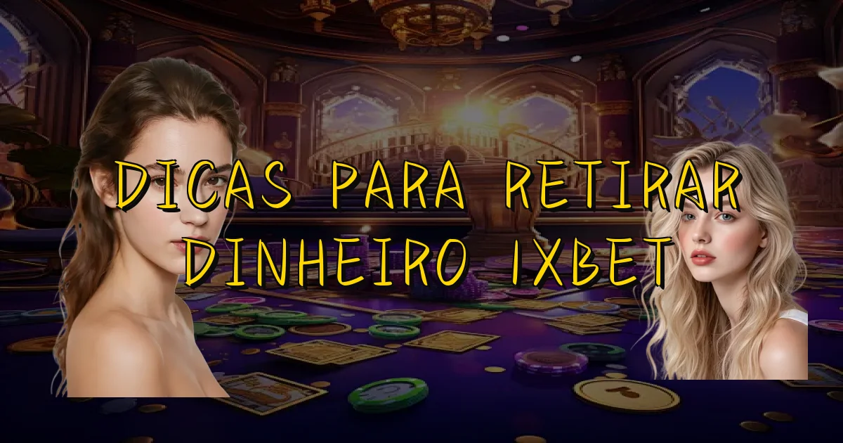 Dicas Para Retirar Dinheiro 1Xbet Oficial
