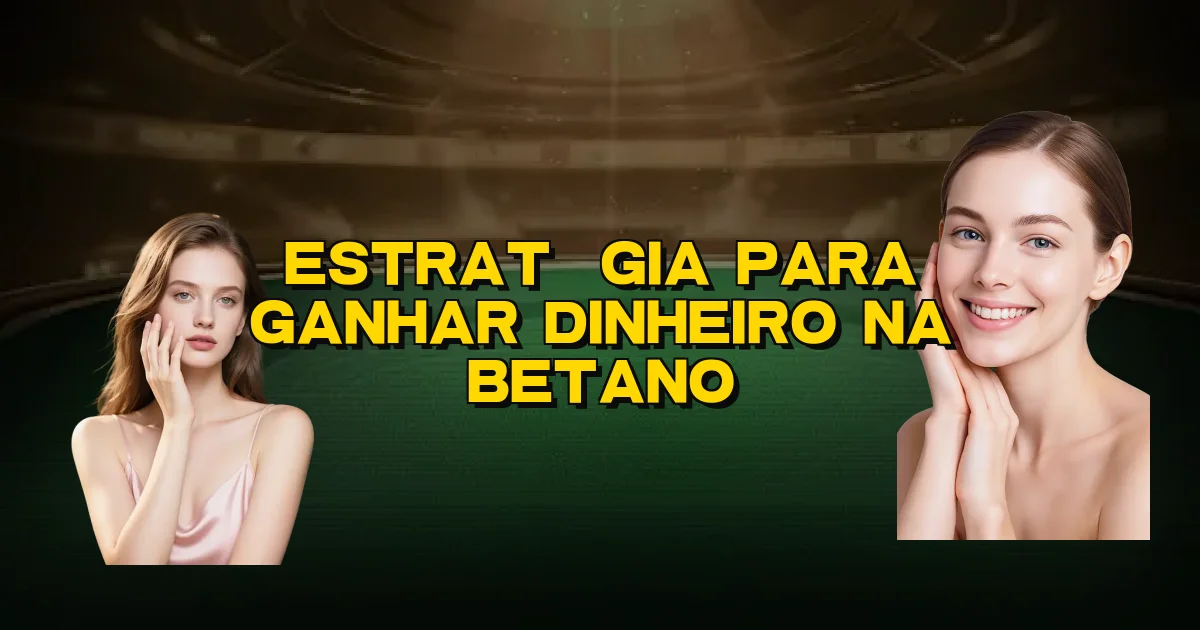 Estratégia Para Ganhar Dinheiro Na Betano Oficial