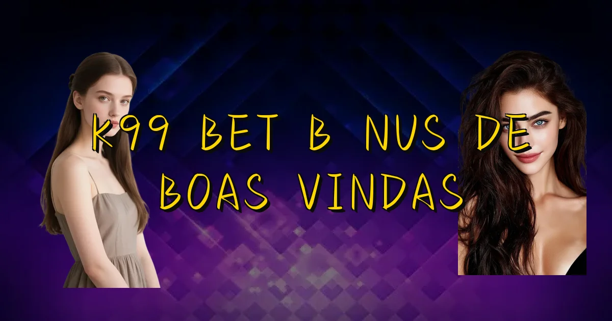 K99 Bet Bônus De Boas Vindas Oficial