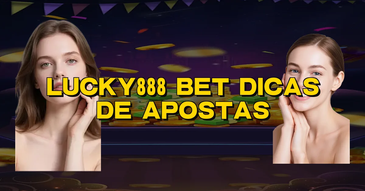 Lucky888 Bet Dicas De Apostas Oficial
