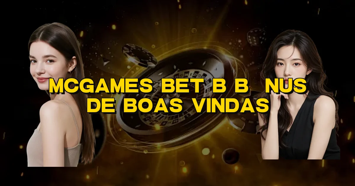 Mcgames Bet B Bônus De Boas Vindas Oficial