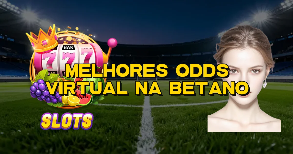 Melhores Odds Virtual Na Betano Oficial
