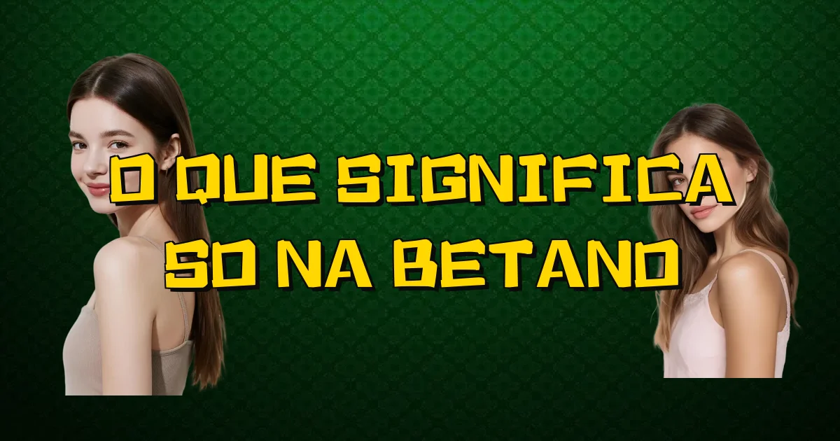 O Que Significa So Na Betano Oficial