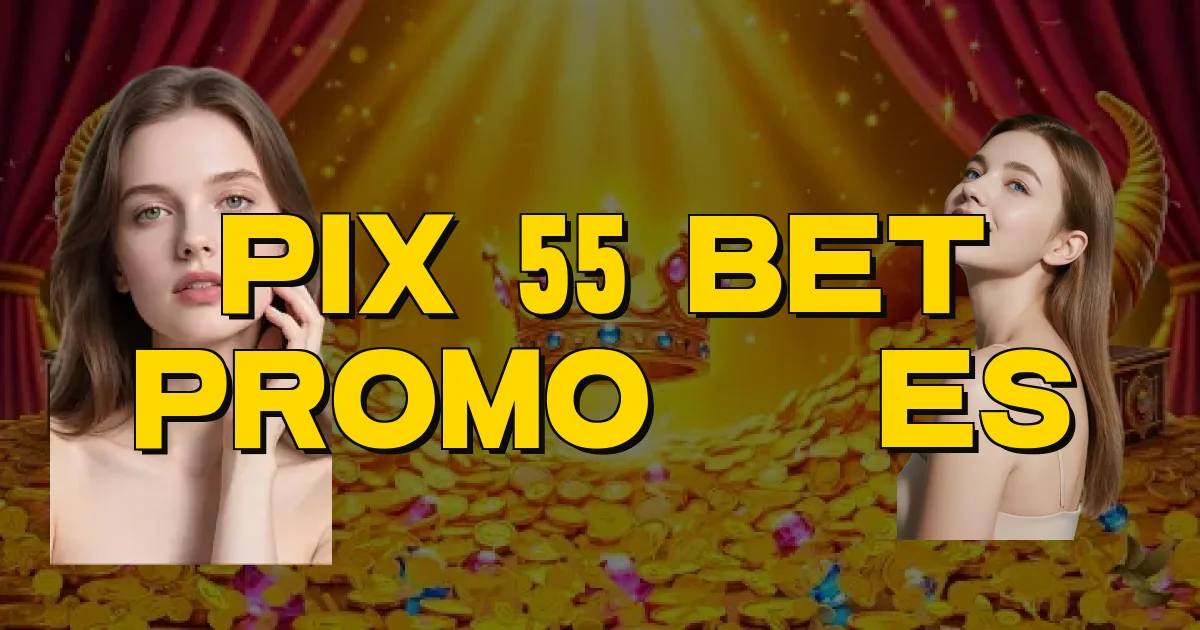 Pix 55 Bet Promoções Oficial