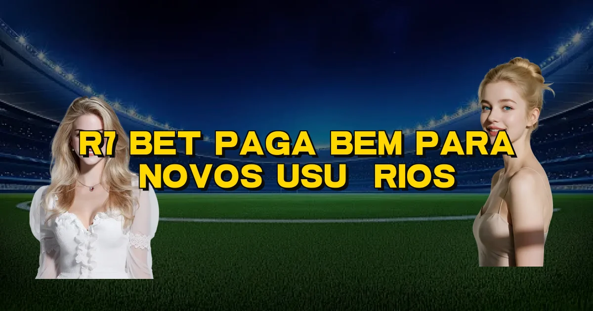 R7 Bet Paga Bem Para Novos Usuários Oficial