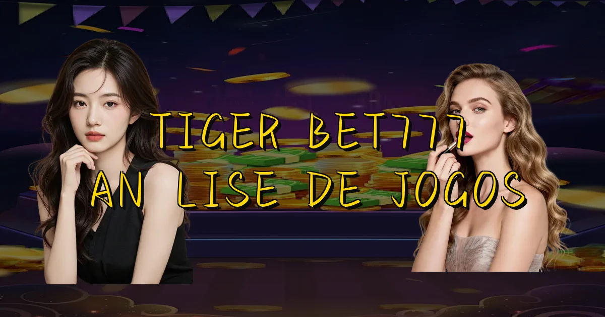 Tiger Bet777 Análise De Jogos Oficial