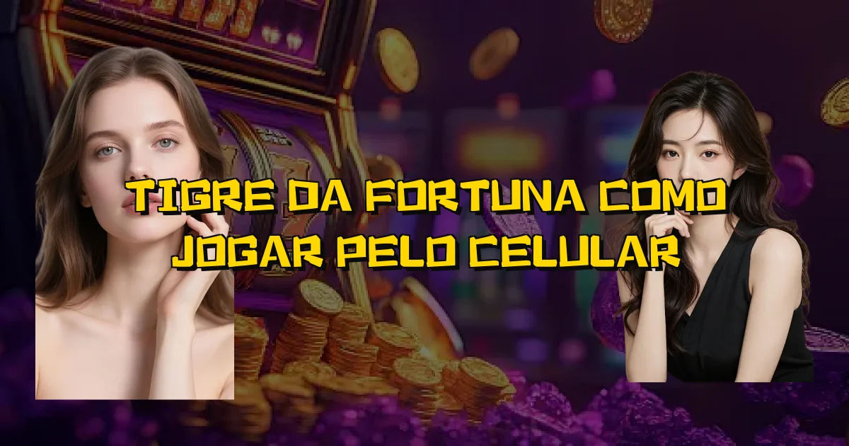Tigre Da Fortuna Como Jogar Pelo Celular Oficial
